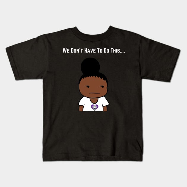 We Don't Have To Do This... Kids T-Shirt by The Labors of Love